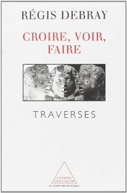 Croire, Voir, Faire (Le champ mediologique) (French Edition)