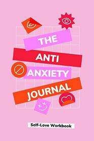 The Anti-Anxiety Journal & Self-Love Workbook: Overthinking Journal & Workbook For Anxiety, Habits Journal