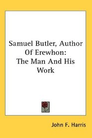Samuel Butler, Author Of Erewhon: The Man And His Work