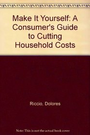 Make It Yourself: A Consumer's Guide to Cutting Household Costs