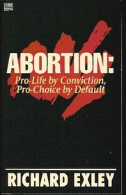 Abortion: Pro-Life by Conviction, Pro-Choice by Default