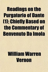 Readings on the Purgatorio of Dante (1); Chiefly Based on the Commentary of Benvenuto Da Imola