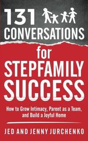 131 Conversations for Stepfamily Success: How to Grow Intimacy, Parent as a Team, and Build a Joyful Home (131 Creative Conversations) (Volume 4)