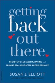 Getting Back Out There: Secrets to Successful Dating and Finding True Love after the Big Breakup