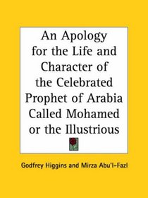 An Apology for the Life and Character of the Celebrated Prophet of Arabia Called Mohamed or the Illustrious