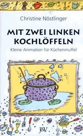 Mit zwei linken Kochloffeln: Ein kleiner Kochlehrgang fur Kuchenmuffel (German Edition)