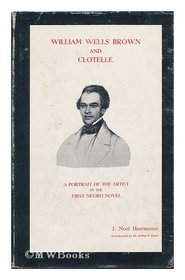 William Wells Brown and Clotelle: A Portrait of the Artist in the First Negro Novel