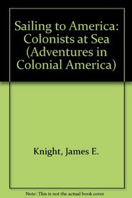 Sailing to America: Colonist at Sea (Adventures in Colonial America)