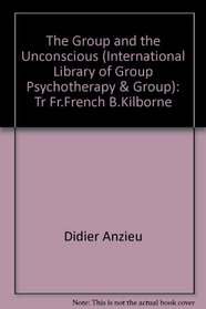 The Group and the Unconscious: Tr fr.French B.Kilborne (International Library of Group Psychotherapy)