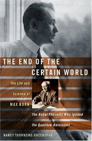 The End of the Certain World: The Life and Science of Max Born