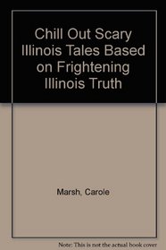 CHILL OUT!:  Scary Illinois Stories Based on Frightening Illinois  Truths! (Carole Marsh Illinois Books)