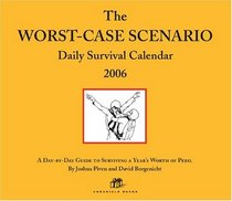 The Worst-Case Scenario Daily Survival Calendar 2006: A Day-by-Day Guide to Surviving a Year's Worth of Peril