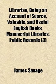 Librarian, Being an Account of Scarce, Valuable, and Useful English Books, Manuscript Libraries, Public Records (3)