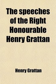 The speeches of the Right Honourable Henry Grattan