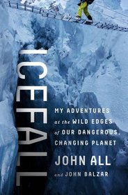Icefall: Adventures at the Wild Edges of Our Dangerous, Changing Planet