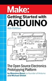 Getting Started With Arduino: The Open Source Electronics Prototyping Platform (Make)