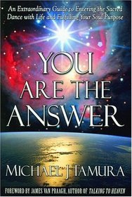 You Are the Answer: An Extraordinary Guide to Entering the Sacred Dance with Life and Fulfilling Your Soul Purpose
