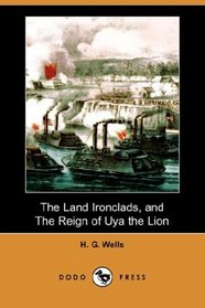 The Land Ironclads, and The Reign of Uya the Lion (Dodo Press)