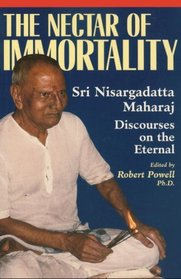 The Nectar of Immortality : Sri Nisargadatta Maharaj Discourses on the Eternal