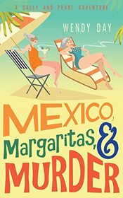 Mexico, Margaritas, and Murder: The delightful laugh-out-loud mystery adventure featuring best friends Sally and Pearl