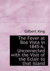 The Fever at Boa Vista in 1845-6, Unconnected with the Visit of the Eclair to that Island (Large Print Edition)