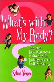 What's With My Body? The Girls' Book of Answers to Growing Up, Looking Good, and Feeling Great
