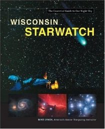 Wisconsin Starwatch (Starwatch: The Essential Guide to Our Night Sky)