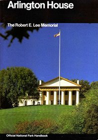 Arlington House : A Guide to Arlington House, The Robert E. Lee Memorial, Virginia (National Park Service Handbook)