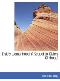 Elsie's Womanhood: A Sequel to 'Elsie's Girlhood'