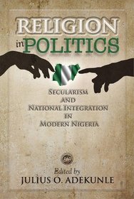 Religion in Politics: Secularism and National Integration in Modern Nigeria
