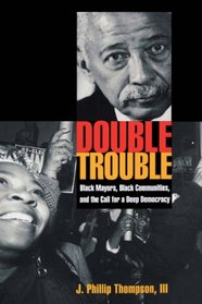 Double Trouble: Black Mayors, Black Communities, and the Call for a Deep Democracy (Transgressing Boundaries: Studies in Black Politics and Black Communities)