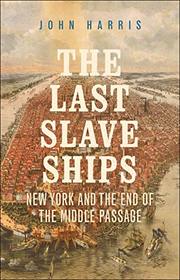 The Last Slave Ships: New York and the End of the Middle Passage