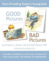 Good Pictures Bad Pictures: Porn-Proofing Today's Young Kids