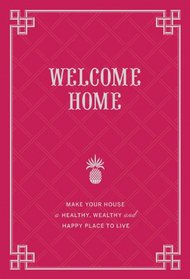 Welcome Home: Make Your House a Healthy, Wealthy, and Happy Place to Live