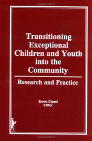 Transitioning Exceptional Children and Youth into the Community: Research and Practice (The Child & Youth Services Series) (The Child & Youth Services Series)