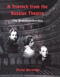 A Triptych from the Russian Theatre: An Artistic Biography of the Komissarzhevsky Family