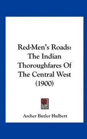 Red-Men's Roads: The Indian Thoroughfares Of The Central West (1900)