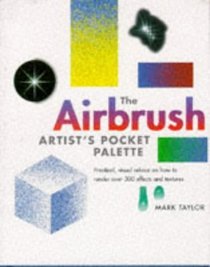 The Airbrush Painter's Pocket Palette: Practical, Visual Advice on How to Render Over 300 Effects and Textures (A Quarto book)