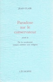 Paradoxe sur le conservateur ; precede de, De la modernite concue comme une religion (French Edition)