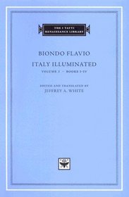 Italy Illuminated, Volume 1, Books I-IV (The I Tatti Renaissance Library)