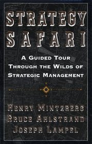 Strategy Safari: A Guided Tour Through The Wilds of Strategic Management