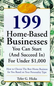 199 Great Home Businesses You Can Start (and Succeed In) for Under $1,000 : How to Choose the Best Home Business for You Based on Your Personality Type