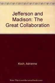 Jefferson and Madison: The Great Collaboration