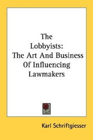 The Lobbyists: The Art And Business Of Influencing Lawmakers
