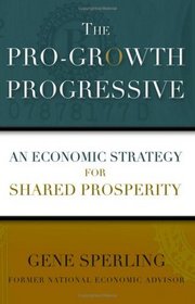 The Pro-Growth Progressive : An Economic Strategy for Shared Prosperity
