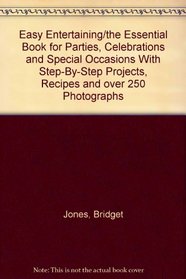 Easy Entertaining/the Essential Book for Parties, Celebrations and Special Occasions With Step-By-Step Projects, Recipes and over 250 Photographs