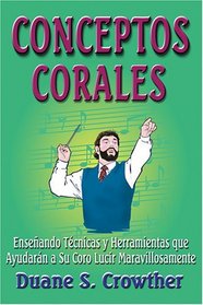 Conceptos Corales: Ensenando Tecnicas Y Herramientas Que Ayudaran a Su Coro Lucir Maravillosamente (Spanish Edition)