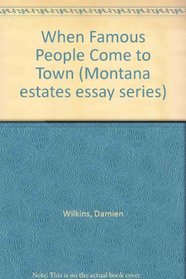 When Famous People Come to Town (Montana estates essay series)