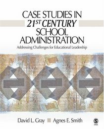 Case Studies in 21st Century School Administration: Addressing Challenges for Educational Leadership