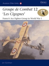 Groupe De Combat 12, Les Cigognes: France's Ace Fighter Group in World War I (Aviation Elite Units)